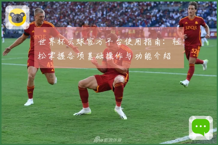世界杯买球官方平台使用指南：轻松掌握各项基础操作与功能介绍