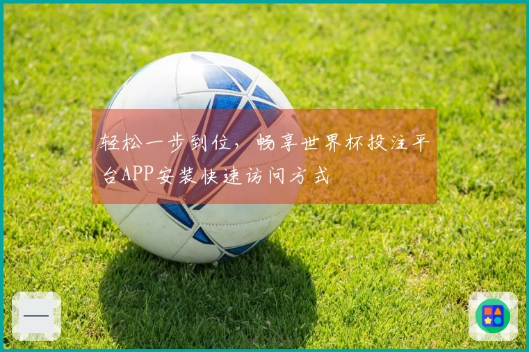 轻松一步到位,畅享世界杯投注平台APP安装快速访问方式